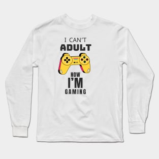 I CAN'T ADULT NOW I'M GAMING (V4) Long Sleeve T-Shirt